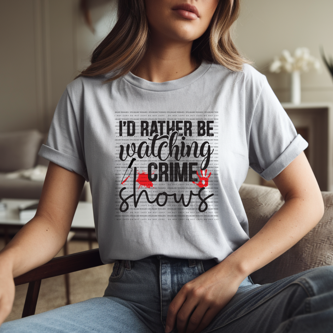 Rather Be Watching Crime Shows Tee