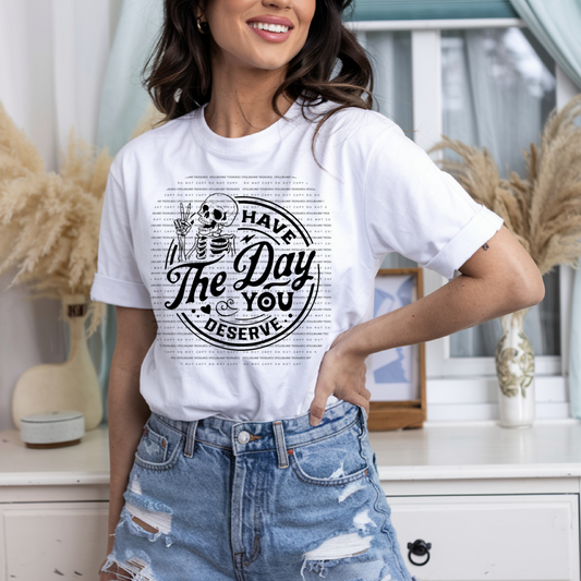 Have The Day You Deserve Tee