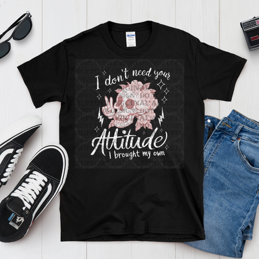 Don't Need Your Attitude Tee